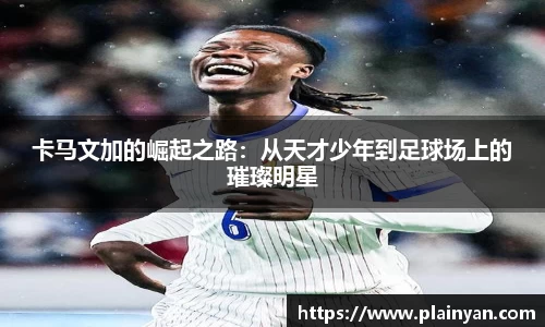 卡马文加的崛起之路：从天才少年到足球场上的璀璨明星